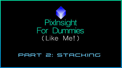 PixInsight For Dummies (Like Me!) | Part 2: Stacking