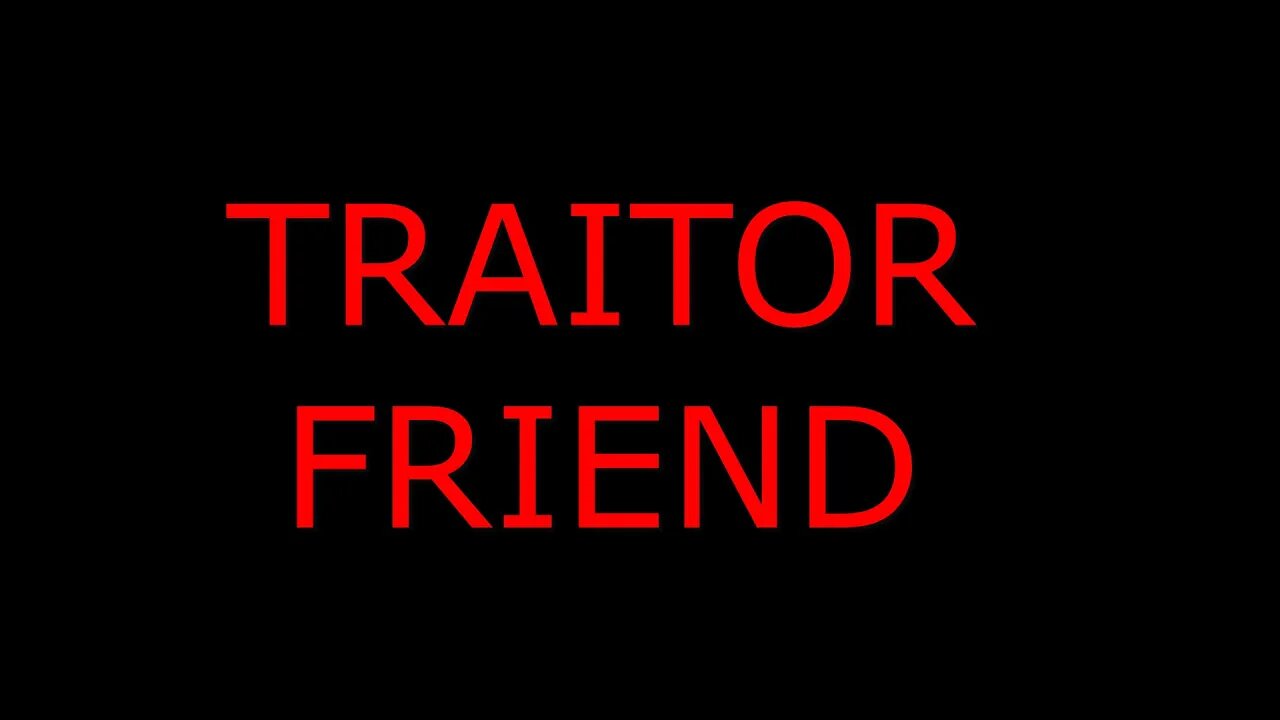 TRAITOR FRIEND