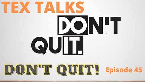 Tex Talks: Don't Quit!