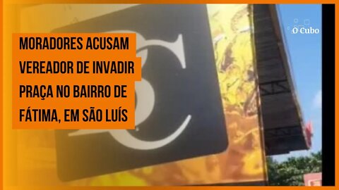 Moradores acusam vereador de invadir praça no Bairro de Fátima, em São Luís