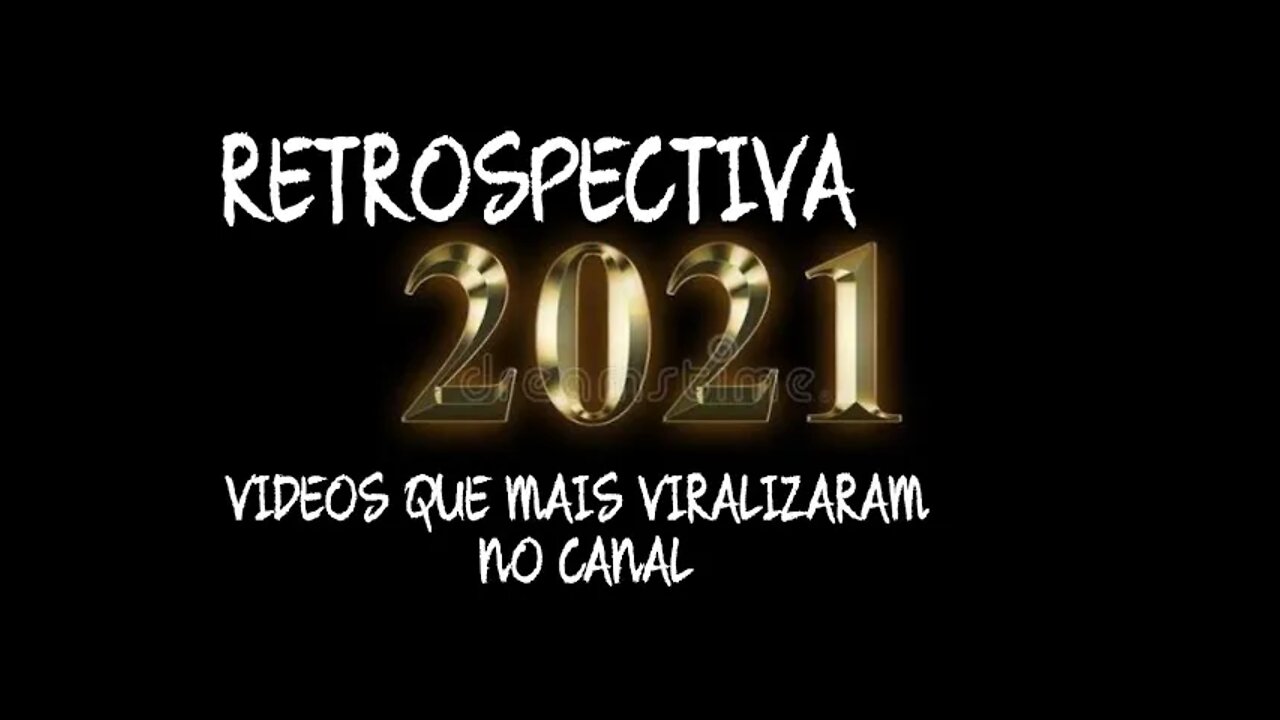 RETROSPECTIVA 2021 - OS VÍDEOS QUE MAIS TEVE VISUALIZAÇÃO