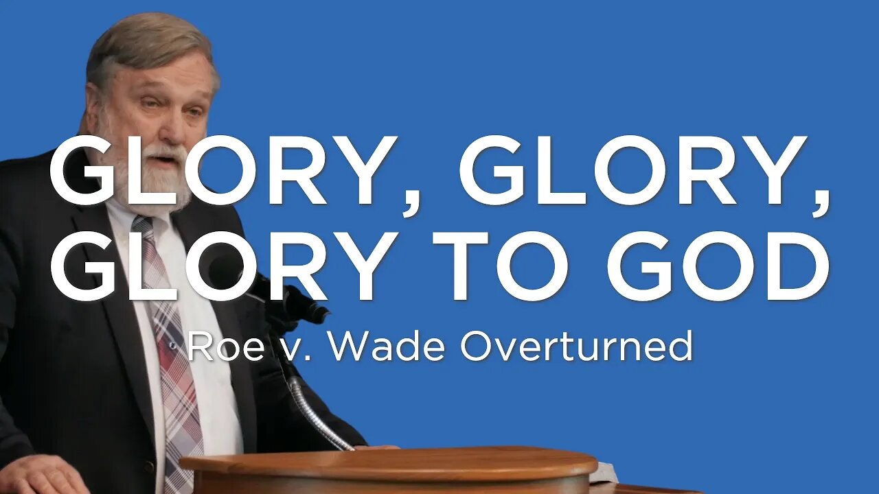 Glory, Glory, Glory to God | Douglas Wilson (ROE OVERTURNED)