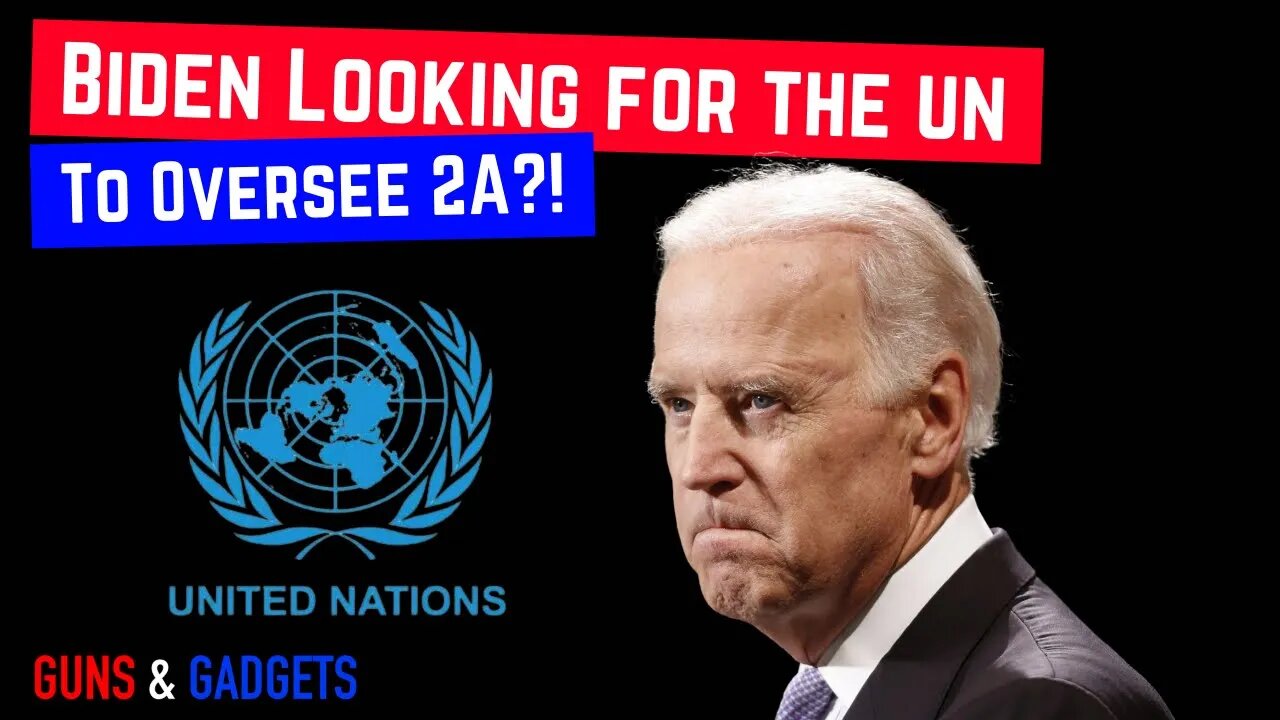 Is Biden Trying To Have the UN Oversee OUR 2nd Amendment?!