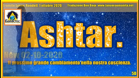 Ashtar. Il prossimo grande cambiamento nella nostra coscienza.