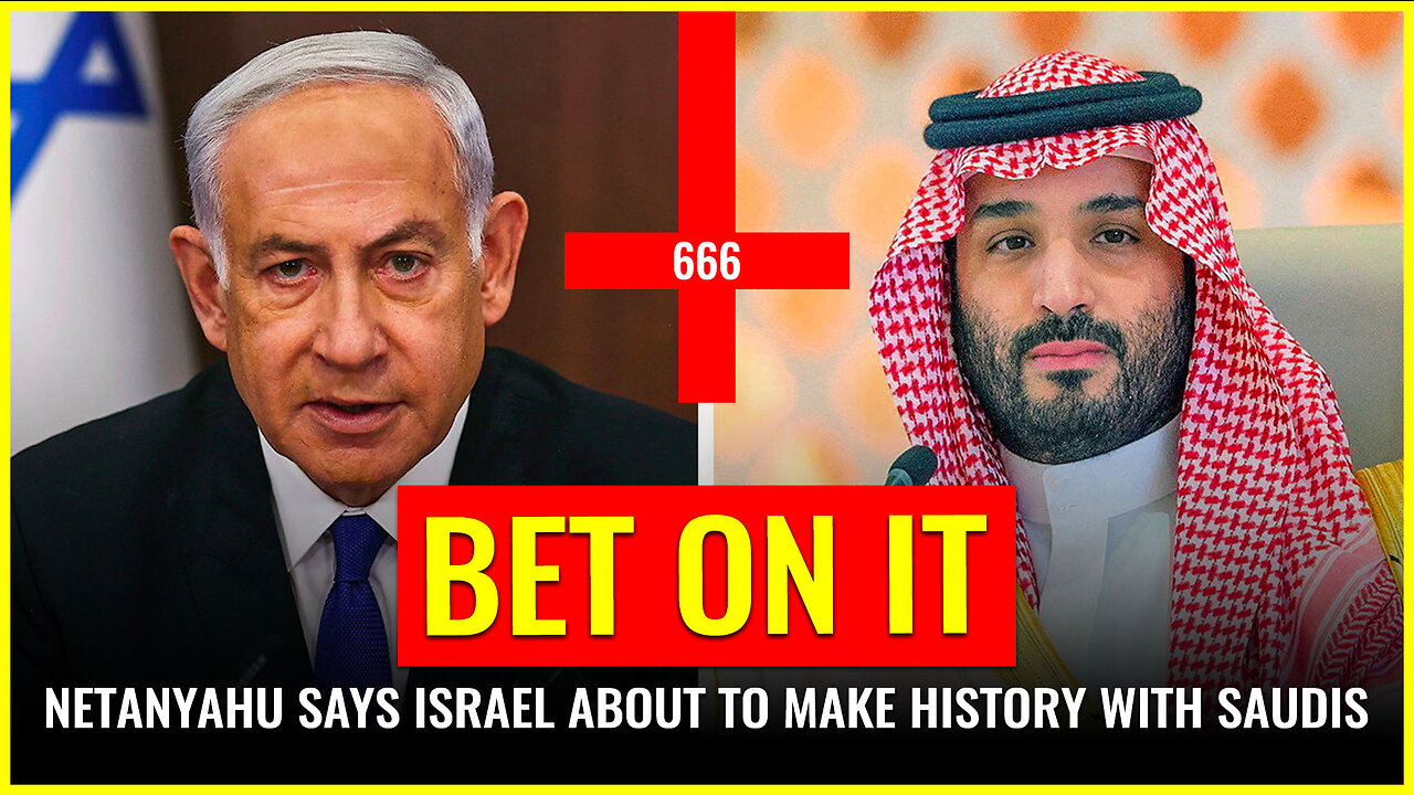 ‘Bet on it’: Netanyahu says Israel about to make history with Saudis