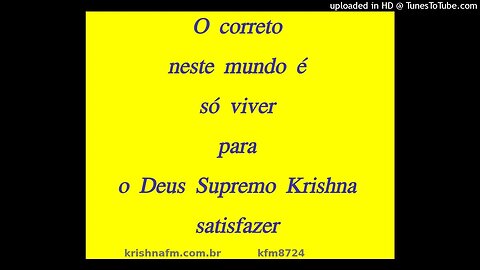 O correto neste mundo é só viver para o Deus Supremo Krishna satisfazer kfm8724