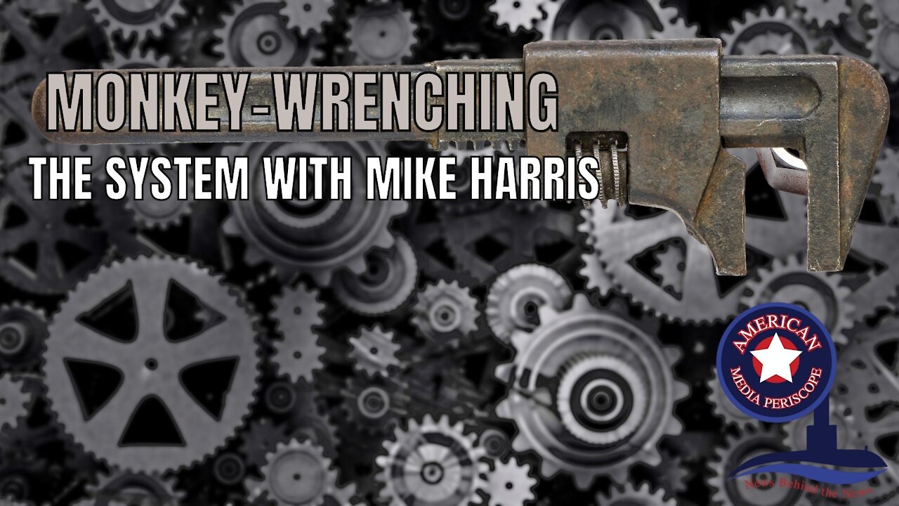 Monkey-Wrenching The System With Mike Harris