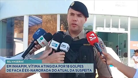 Selvageria! Em Inhapim, Vítima Atingida por 18 Golpes de Faca é ex Namorada do Atual da Suspeita.