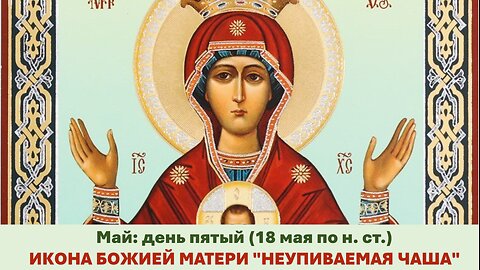 ЖИТИЯ СВЯТЫХ: 5 мая (18 мая по н. ст.) ИКОНА БОЖИЕЙ МАТЕРИ "НЕУПИВАЕМАЯ ЧАША"