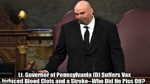 Lt. Governor of Pennsylvania (D) Suffers Vax Induced Blood Clots and a Stroke--Who Did He Piss Off?