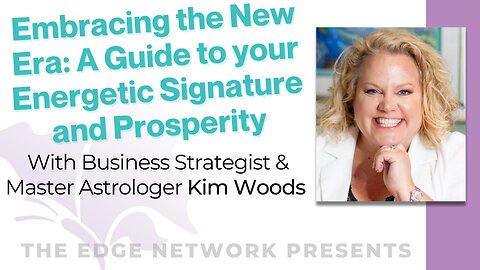 Embracing the New Era: A Guide to your Energetic Signature and Prosperity with Kim Woods