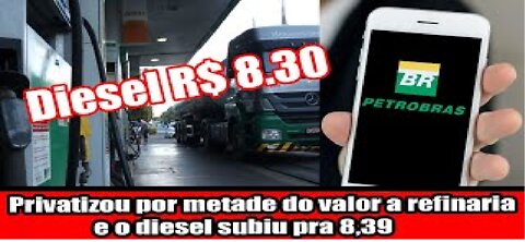 Privatizou por metade do valor a refinaria e o diesel subiu pra 8,39! Mais caro da historia!