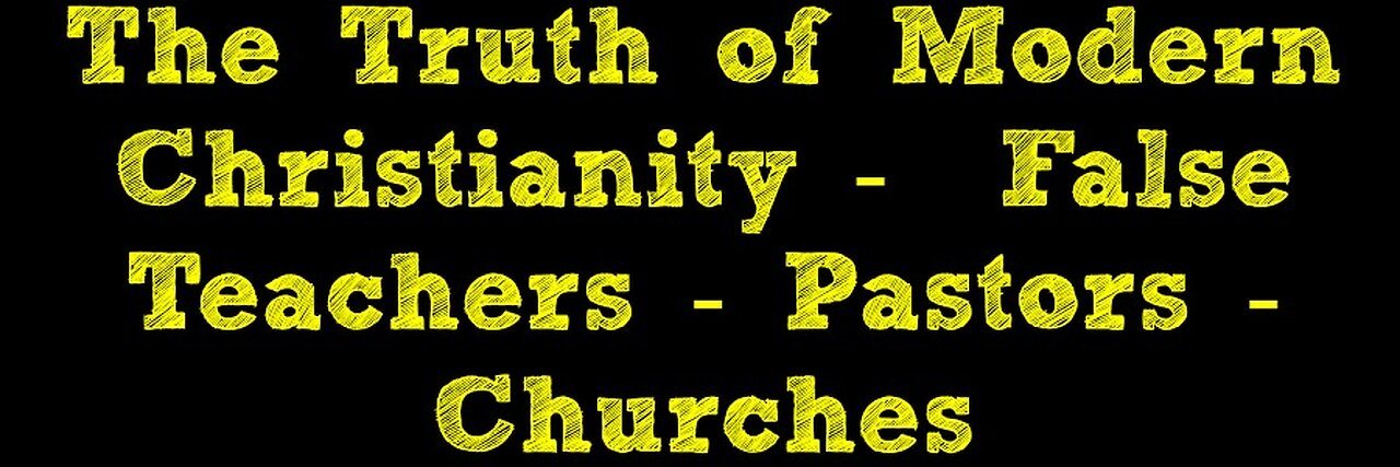 The Truth of Modern Christianity - False Teachers - Pastors - Churches