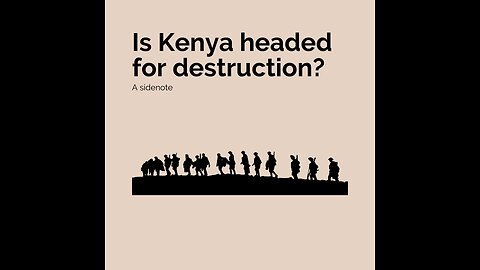 IS KENYA HEADED FOR DESTRUCTION? A DREAM AND A QUESTIONING OF WHAT COMES NEXT