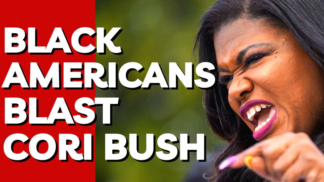 Black Americans Blast Democrat Cori Bush After She Falsely Claims Black People ‘Aren’t Free’ In U.S.