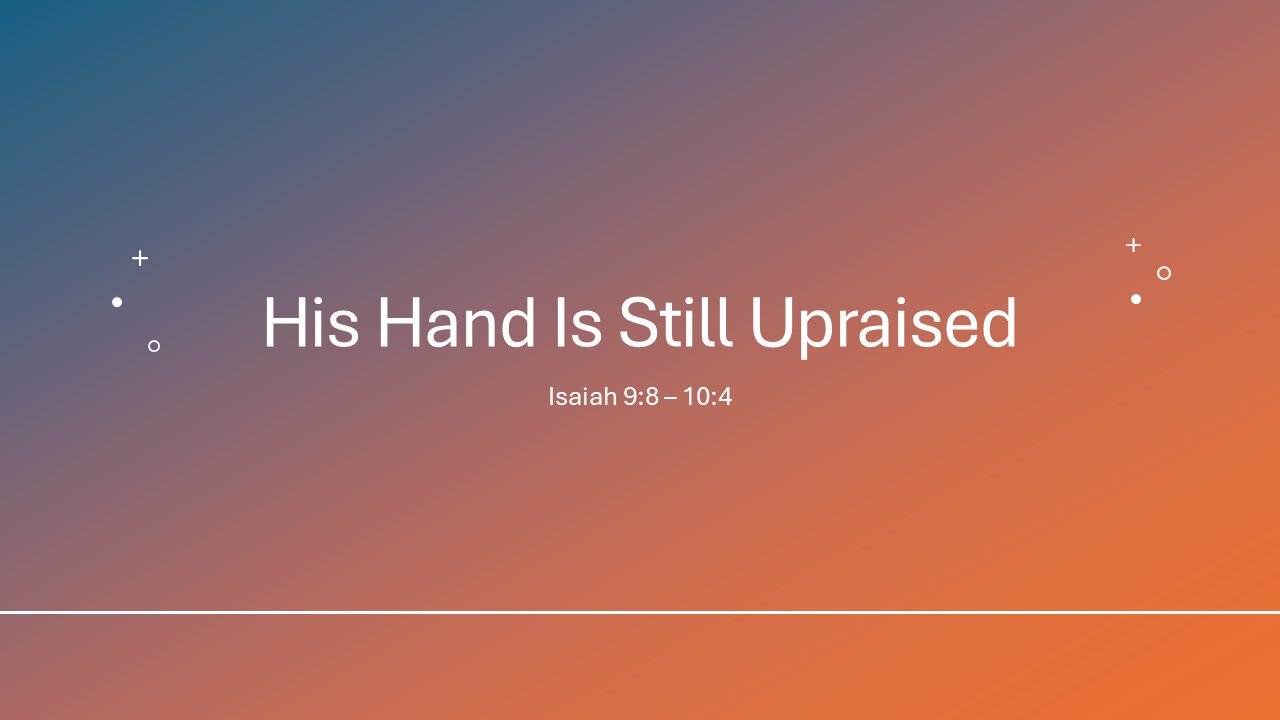 November 24, 2024 - "His Hand Is Still Upraised" (Isaiah 9:8 - 10:4)