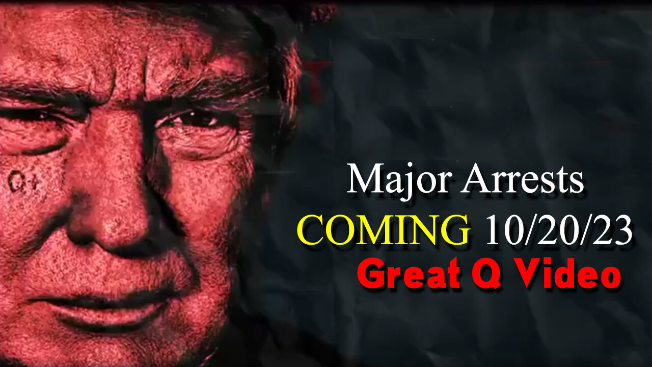 Major Arrests COMING 10/20/2023 ~ Great Q Video