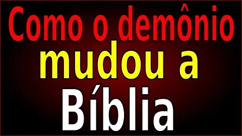COMO O DEMÔNIO MUDOU A BIÍBLIA ?