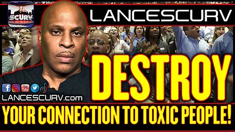 DESTROY YOUR CONNECTION TO TOXIC PEOPLE! | LANCESCURV