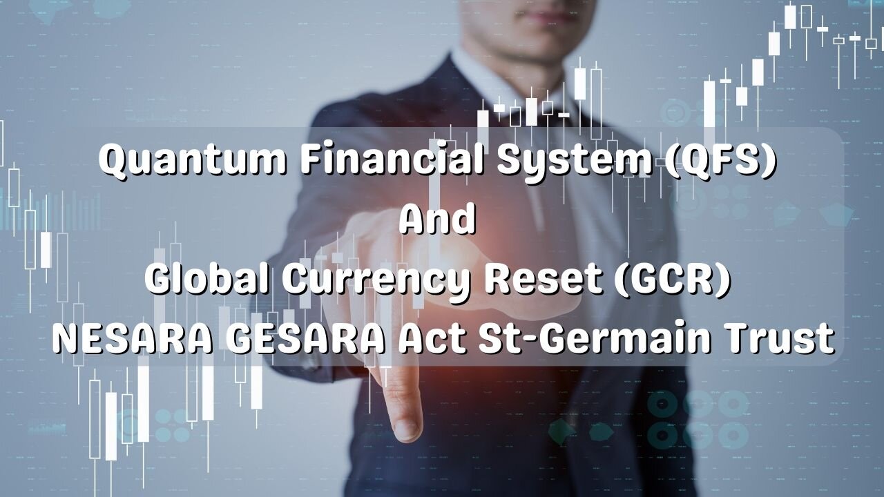 Quantum Financial System (QFS) And Global Currency Reset (GCR) NESARA GESARA Act St-Germain Trust