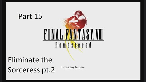 Part 15 Let's Play Final Fantasy 8 - Eliminate the Sorceress pt.2