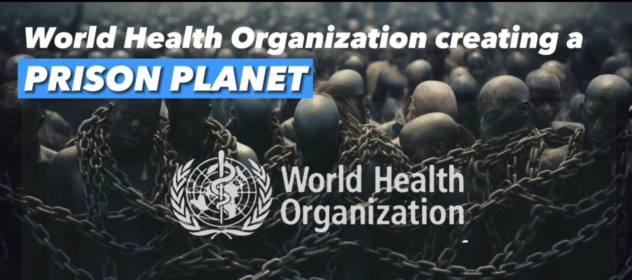 The WHO is creating a prison planet...
