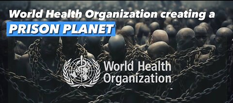 The WHO is creating a prison planet...