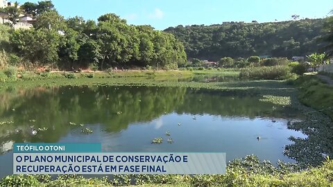 Teófilo Otoni: Plano Municipal de Conservação e Recuperação em Fase Final.