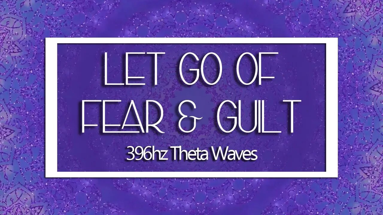 396HZ Solfeggio Frequency | Let Go of FEAR & GUILT |