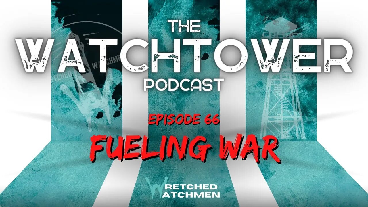 The Watchtower 10/11/22: Fueling War (Audio Only)