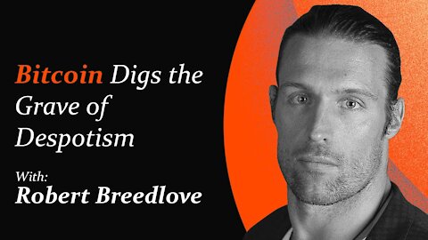 Bitcoin Digs the Grave of Despotism | Robert Breedlove