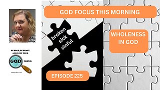 GOD FOCUS THIS MORNING EP225 WHOLENESS OF GOD