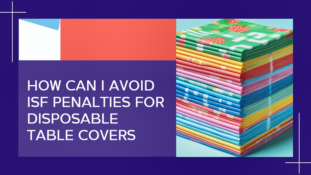 5 Ways to Avoid ISF Penalties for Disposable Table Covers