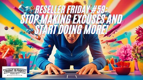 Reseller Friday #59 - Stop Making Excuses And Start Doing More!