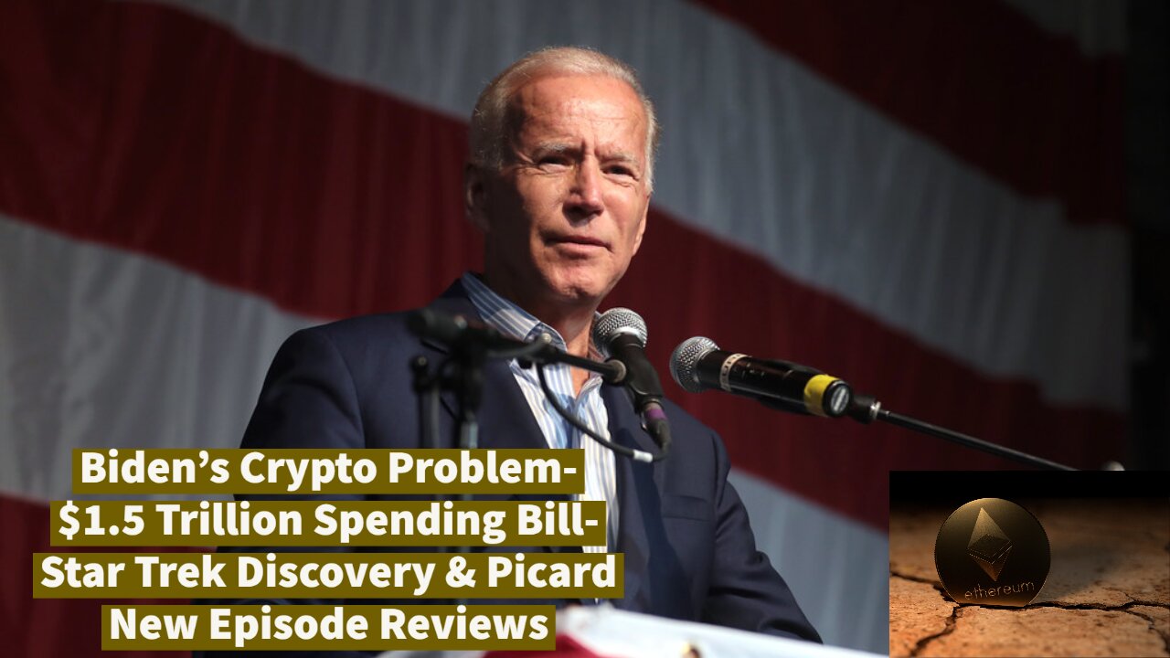 Biden's Crypto Problem-$1.5 Trillion Spending Bill-Star Trek Discovery & Picard New Episode Reviews