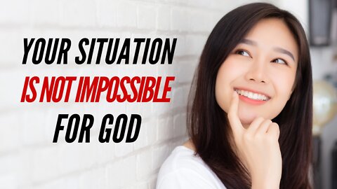 Your situation is not impossible for God!