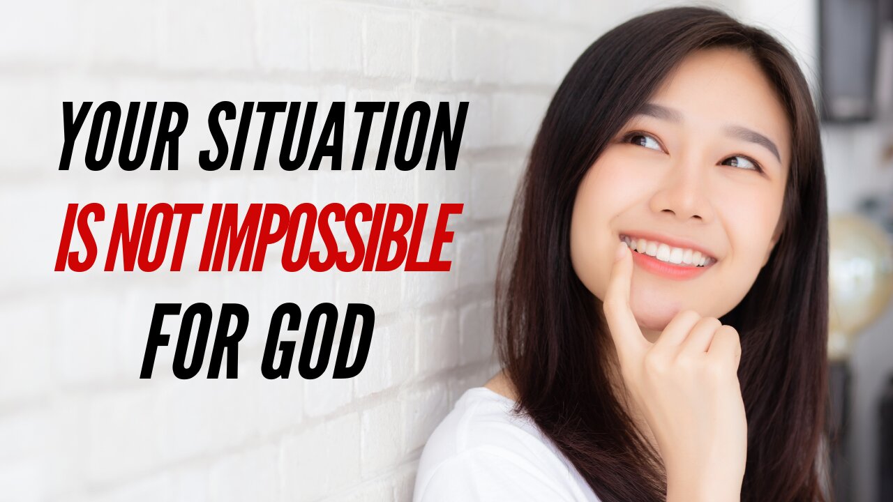 Your situation is not impossible for God!