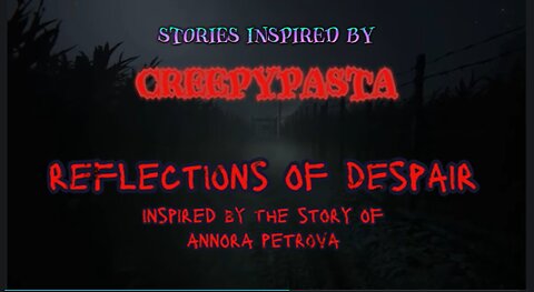 Stories Inspired by Creepy Pasta. Episode 1: Reflections of Despair