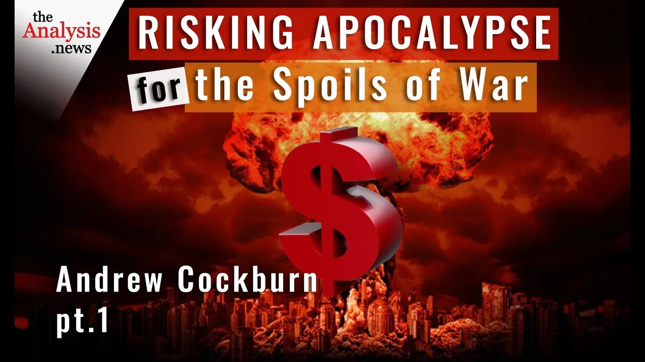 Risking Apocalypse for the Spoils of War – Andrew Cockburn pt 1/2