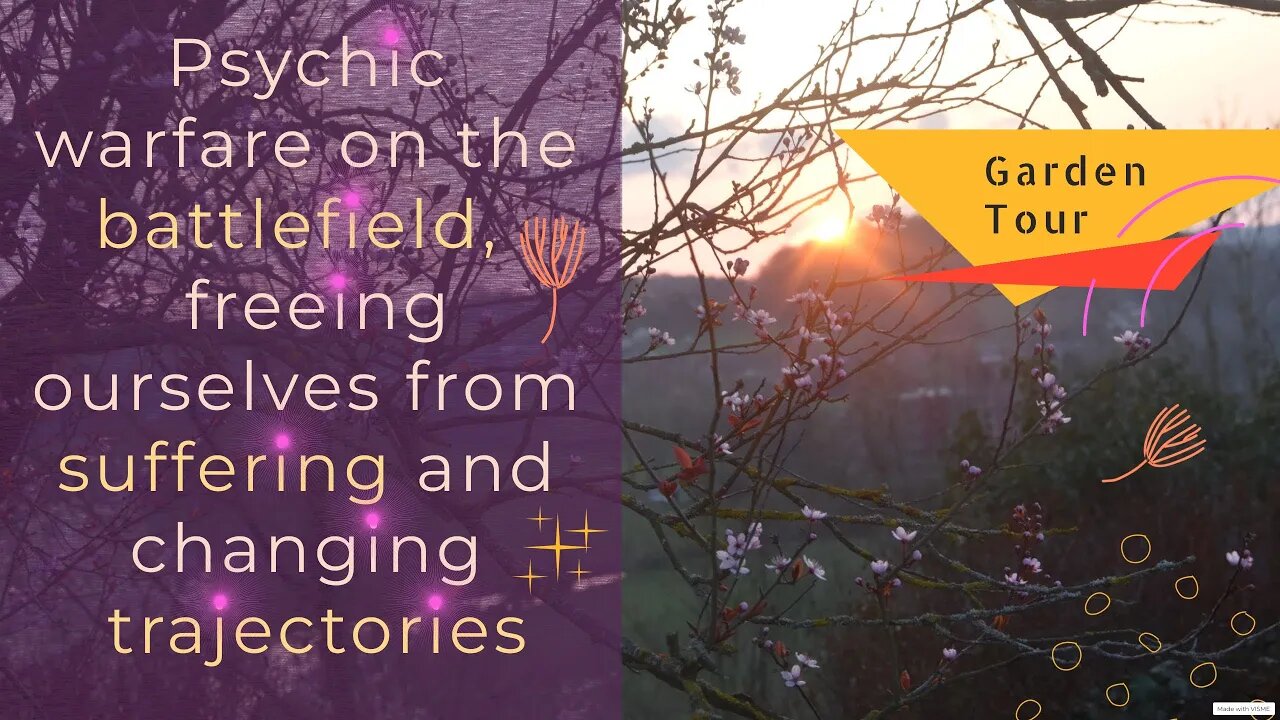 Garden tour:psychic warfare on the battlefield, freeing ourselves from suffering&changing trajectory