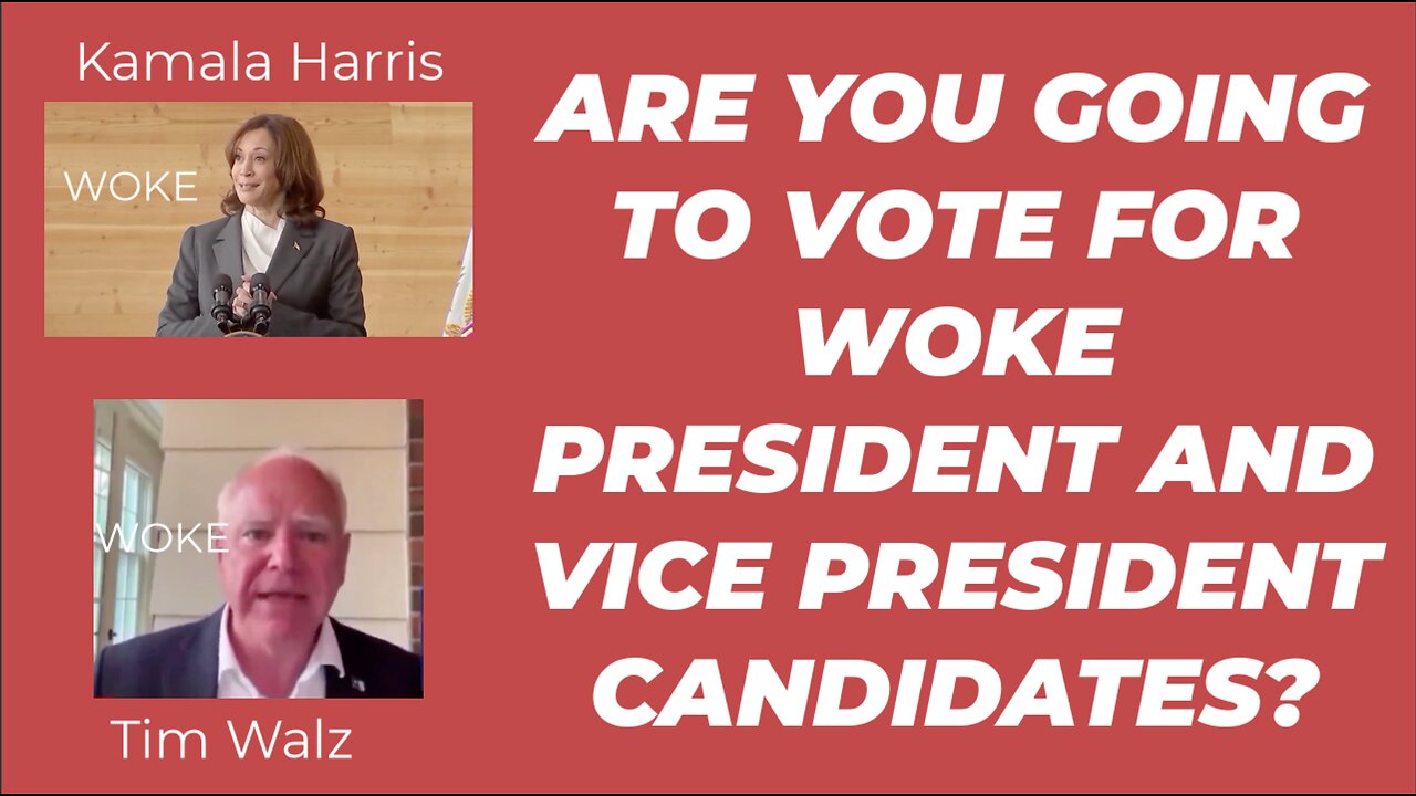 WILL YOU VOTE FOR WOKE CANDIDATES FOR PRESIDENT AND VICE PRESIDENT?