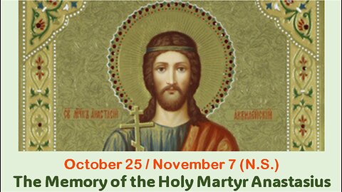 The Lives of Saints: Oct. 25 / Nov. 7 (N.S.) The Memory of the Holy Martyr Anastasius