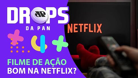 DICA DE FILME DE AÇÃO BOM NA NETFLIX? TEMOS! | DROPS da Pan - 19/08/21