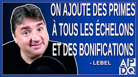 On ajoute des primes a tous les échelons et des bonifications. Dit Lebel