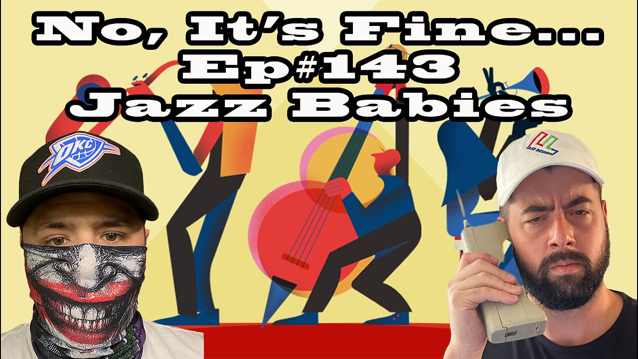 No, It's Fine... Podcast Ep#143 Jazz Babies