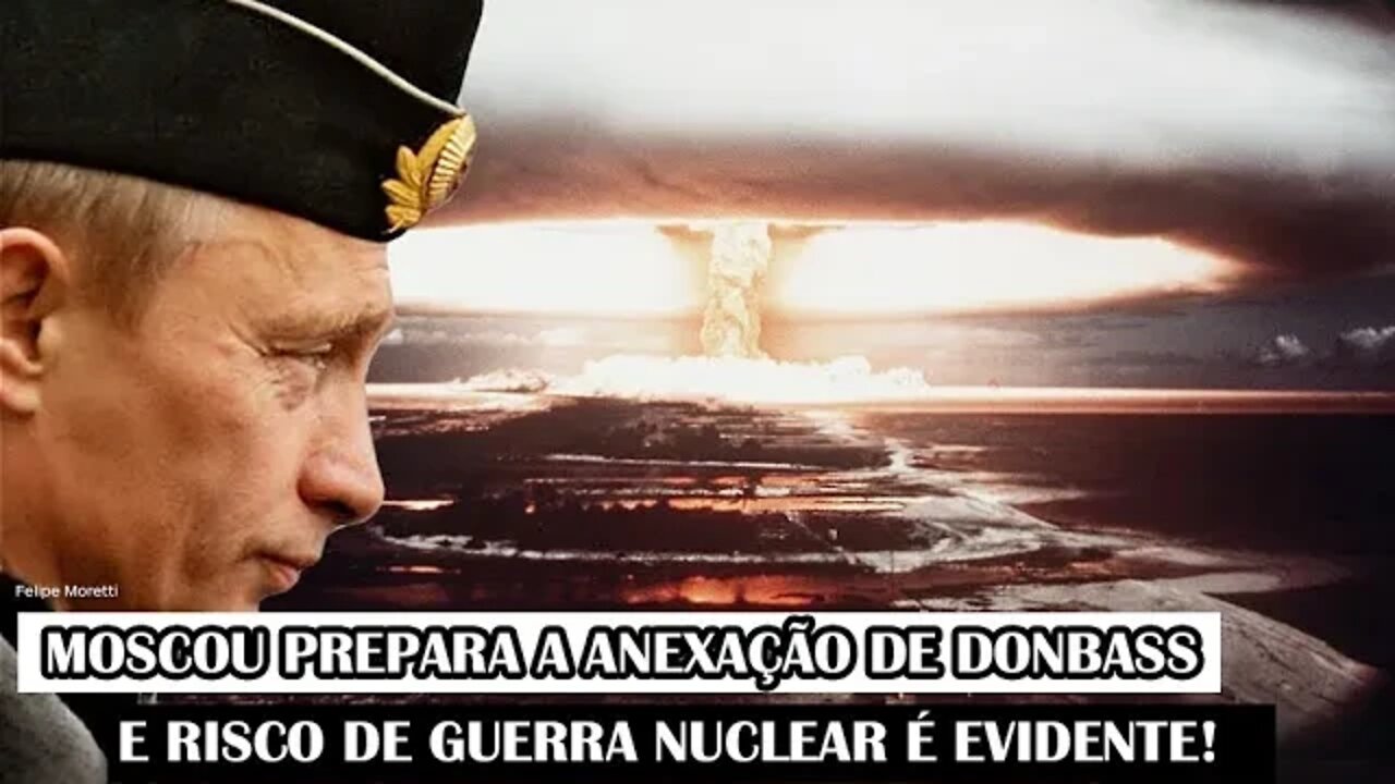 Moscou Prepara A Anexação De Donbass E Risco De Guerra Nuclear É Evidente!