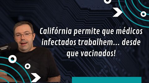 Califórnia permite que médicos infectados trabalhem... desde que vacinados!