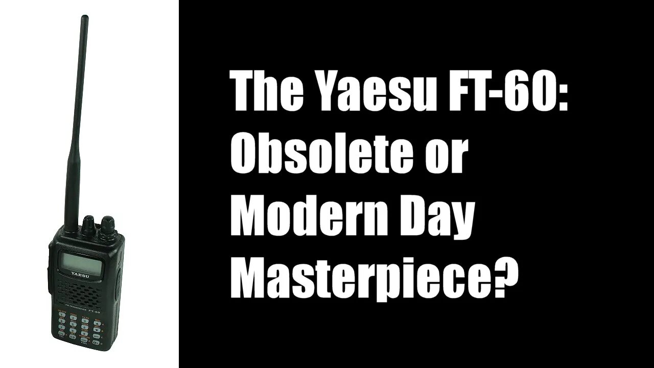 The Yaesu FT-60: Obsolete or Modern Day Masterpiece?