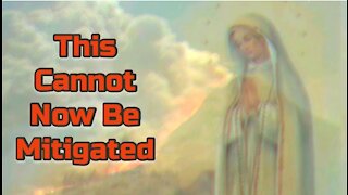 Our Lady: What is Coming Can No Longer Be Mitigated!