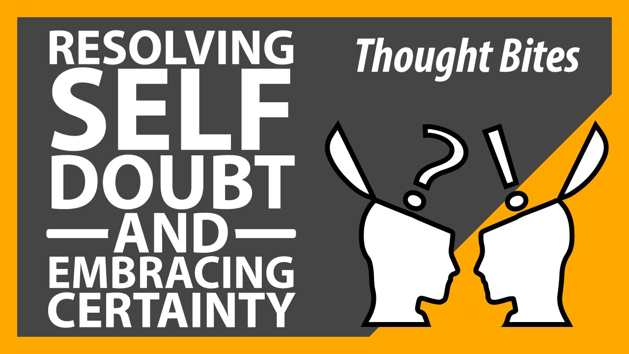 Resolving Self Doubt and Embracing Certainty